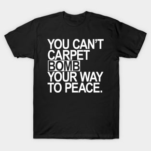 You Can't Carpet Bomb Your Way to Peace T-Shirt